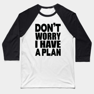 Don't worry I have a plan Baseball T-Shirt